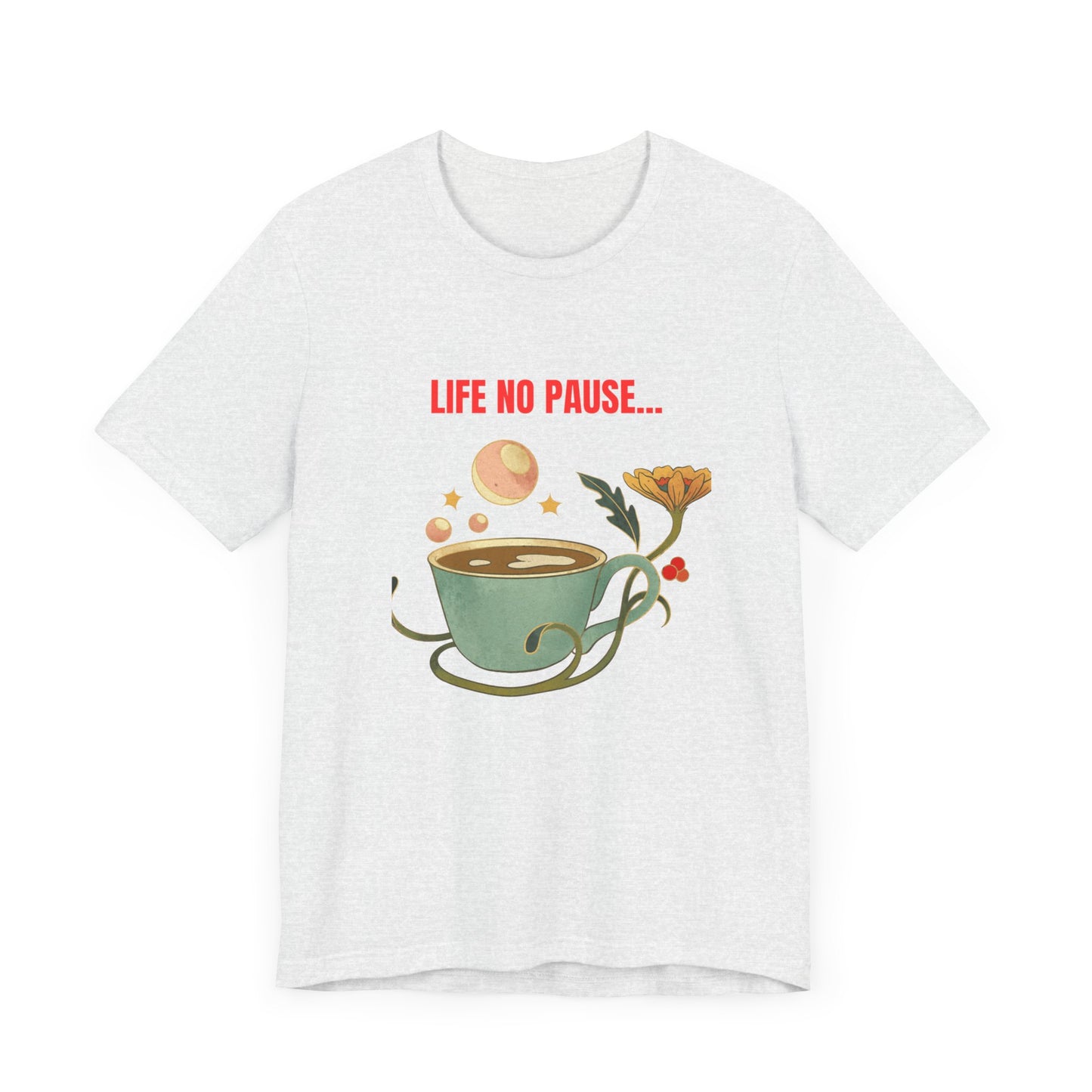 LIFE NO PAUSEE...Unisex Jersey Short Sleeve Tee