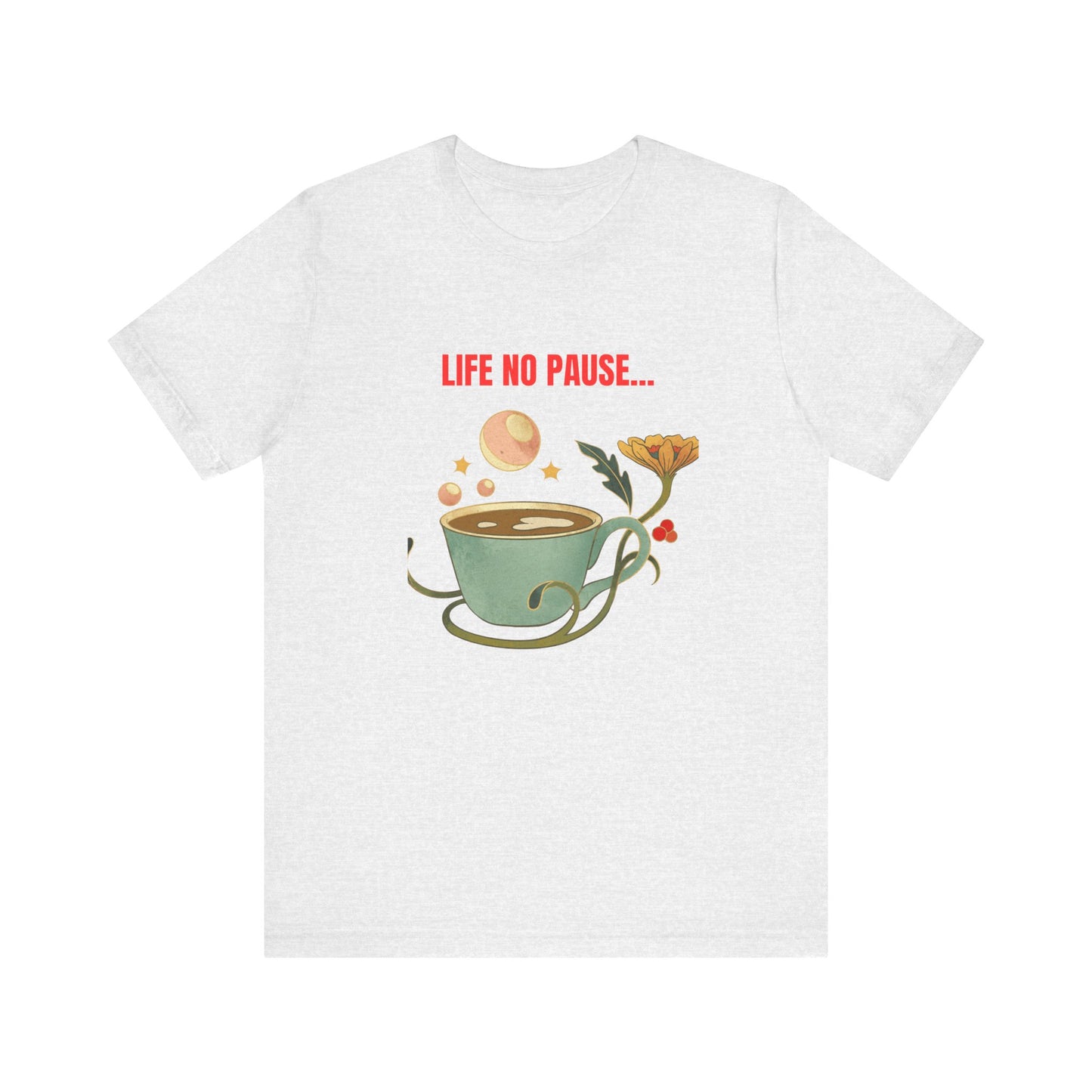 LIFE NO PAUSEE...Unisex Jersey Short Sleeve Tee