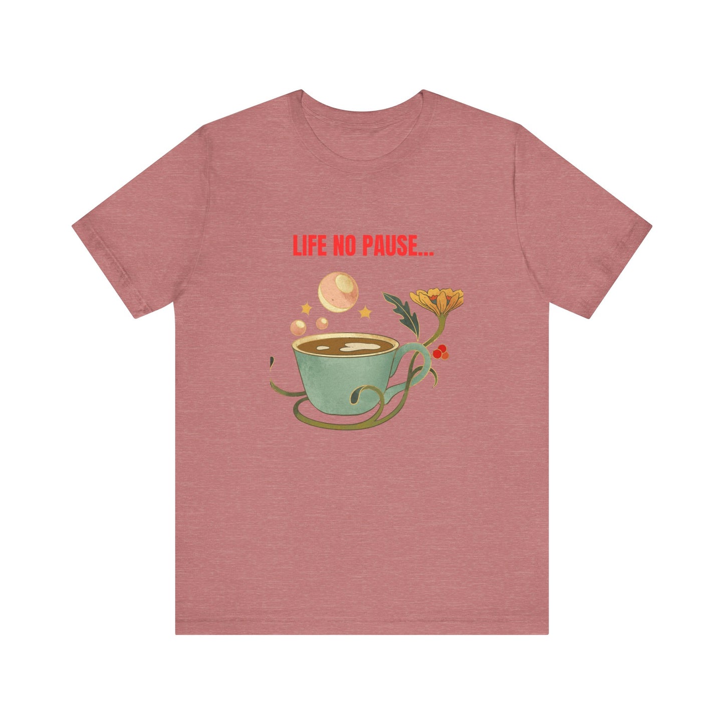 LIFE NO PAUSEE...Unisex Jersey Short Sleeve Tee