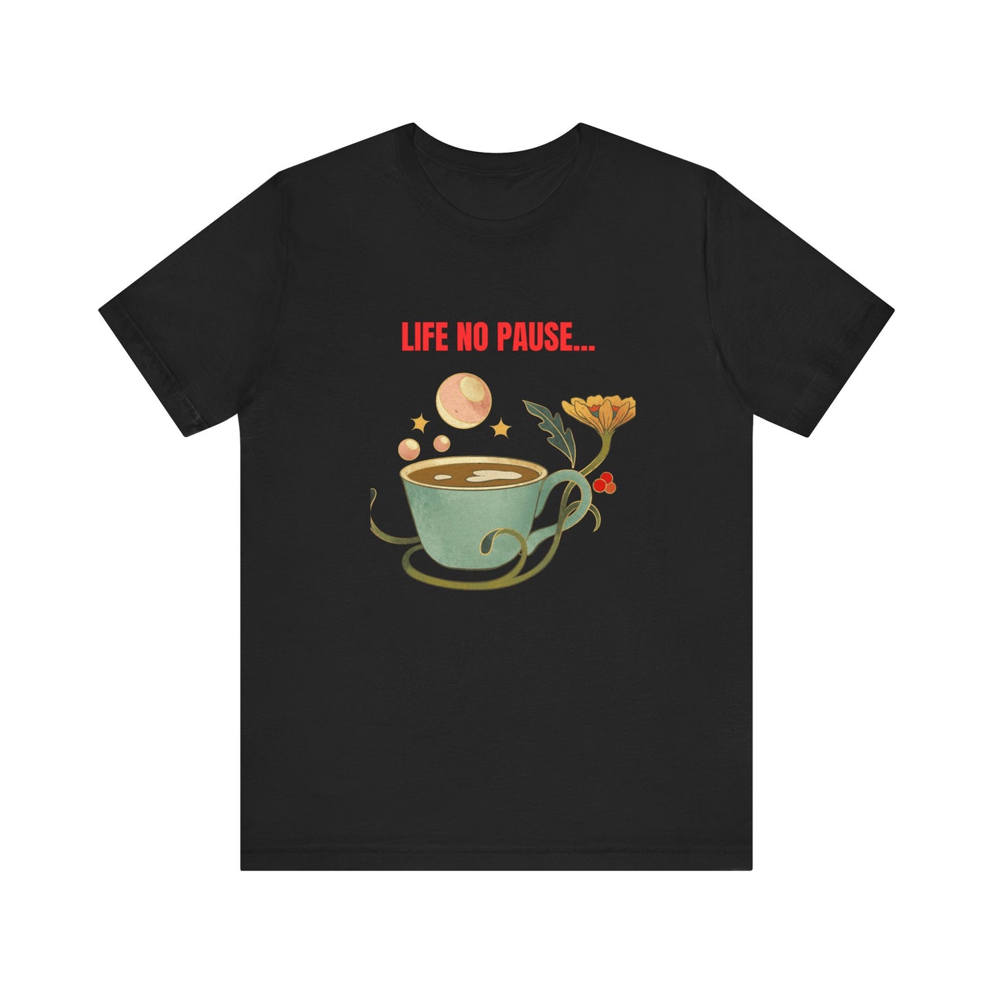 LIFE NO PAUSEE...Unisex Jersey Short Sleeve Tee